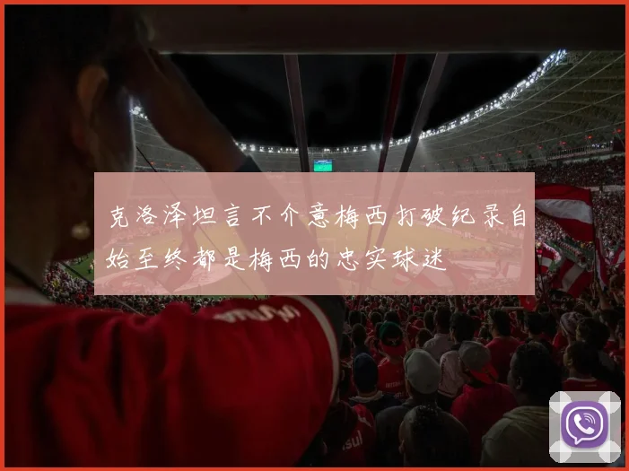 克洛泽坦言不介意梅西打破纪录自始至终都是梅西的忠实球迷